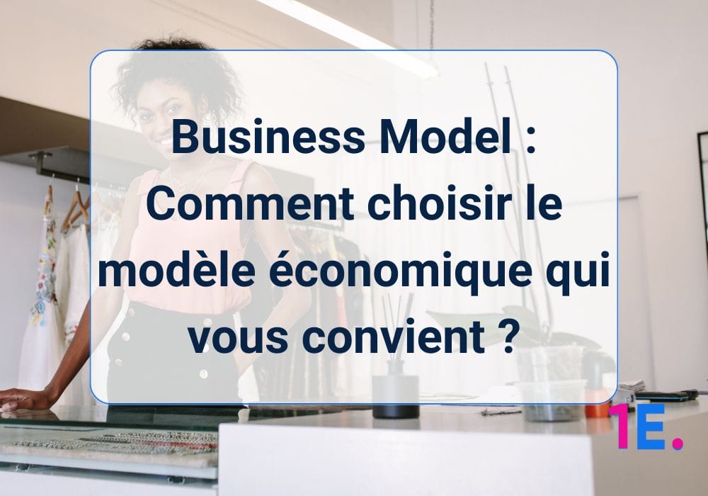 Business Model : Comment choisir le modèle économique qui vous convient ?