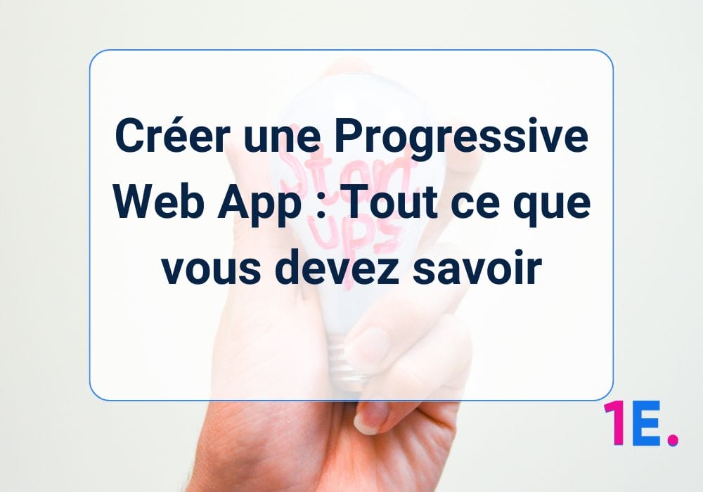 Créer une Progressive Web App : Tout ce que vous devez savoir