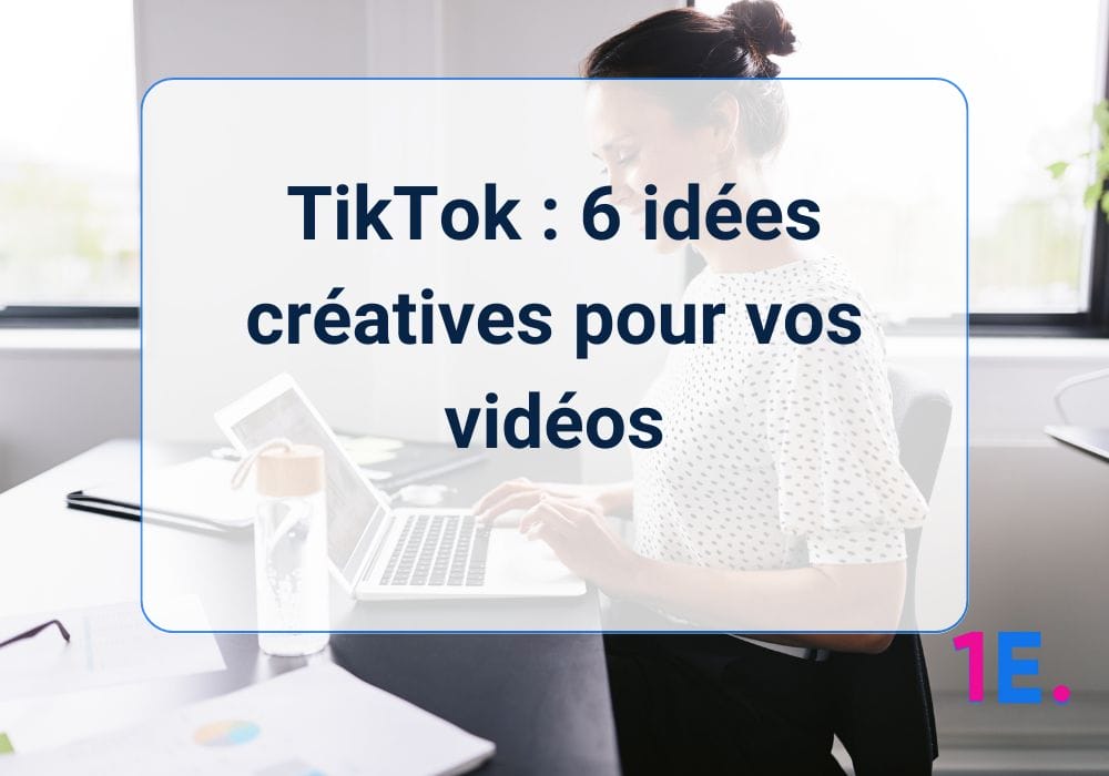TikTok : 6 idées créatives pour vos vidéos